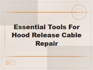 Essential Tools for Hood Release Cable Repair – Emergency Hood Opening Guide