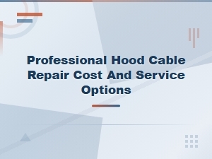 Professional Hood Cable Repair Cost and Service Options | Get Your Fix Today