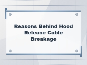 Reasons Behind Hood Release Cable Breakage