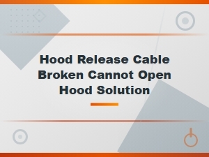 Hood Release Cable Broken Cannot Open Hood Solution