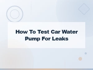 How to Test a Car Water Pump for Leaks Using Simple Repair Tools