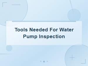 Essential Tools Needed for Water Pump Inspection and Maintenance