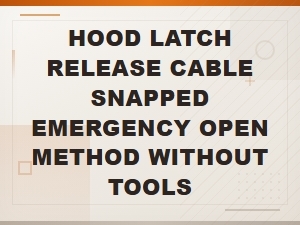 Hood Latch Release Cable Snapped Emergency Open Method Without Tools